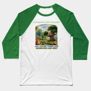 I fucking love nature! All those trees and rainbows and shit Baseball T-Shirt